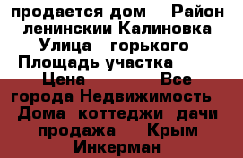 продается дом  › Район ­ ленинскии Калиновка  › Улица ­ горького › Площадь участка ­ 42 › Цена ­ 20 000 - Все города Недвижимость » Дома, коттеджи, дачи продажа   . Крым,Инкерман
